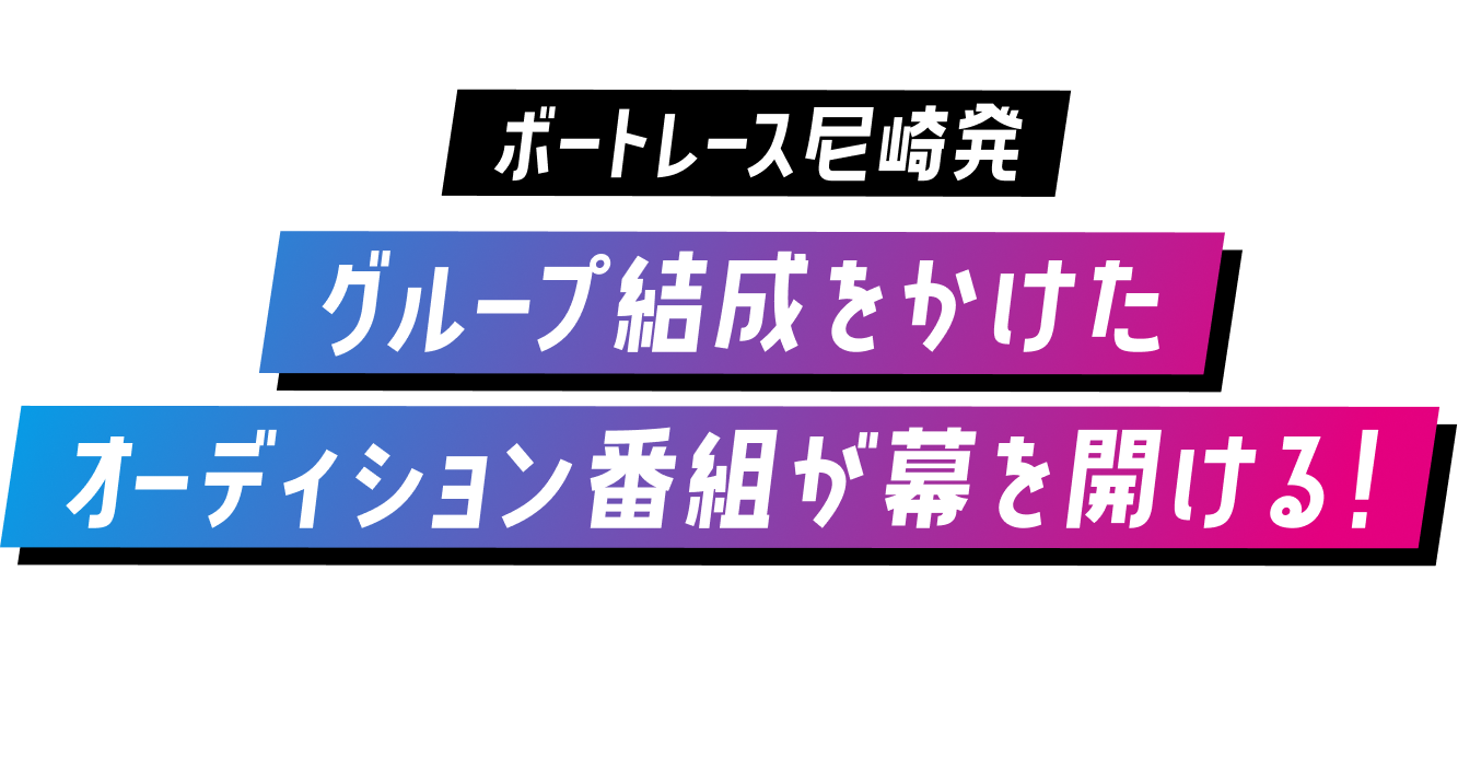 グループ結成をかけたオーディション番組が幕を開ける！